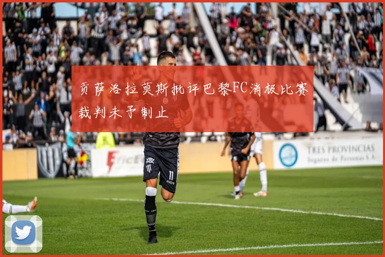 贡萨洛拉莫斯批评巴黎FC消极比赛裁判未予制止